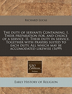 The Duty of Servants. Containing, I. Their Preparation For, and Choice of a Service. II. Their Duty in Service. Together with Prayers Suited to Each Duty. ... to Which Is Added, a Discourse of the Sacrament the Third Edition