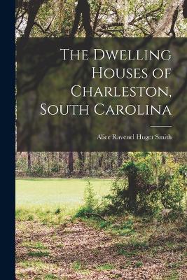 The Dwelling Houses of Charleston, South Carolina - Smith, Alice R Huger