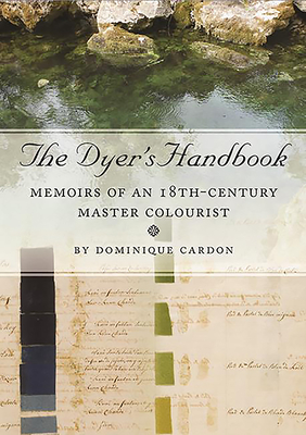 The Dyer's Handbook: Memoirs of an 18th-Century Master Colourist - Cardon, Dominique