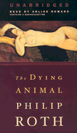 The Dying Animal - Roth, Philip, and Howard, Arliss (Read by)