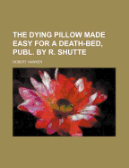 The Dying Pillow Made Easy for a Death-Bed, Publ. by R. Shutte