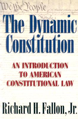 The Dynamic Constitution: An Introduction to American Constitutional Law - Fallon, Richard H