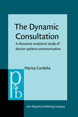 The Dynamic Consultation: A Discourse Analytical Study of Doctor Patient Communication - Cordella, Marisa, Dr.