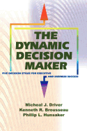 The Dynamic Decision Maker: Five Decision Styles for Executive and Business Success