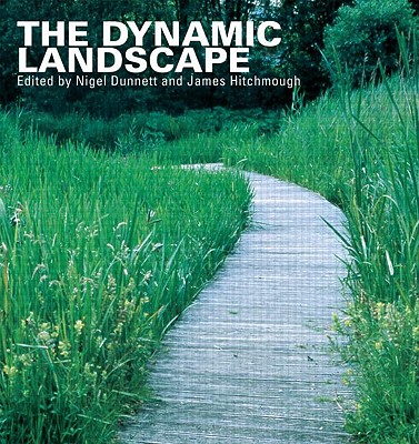 The Dynamic Landscape: Design, Ecology and Management of Naturalistic Urban Planting - Dunnett, Nigel (Editor), and Hitchmough, James (Editor)