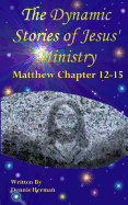 The Dynamic Stories of Jesus' Ministry: Matthew Chapter 12-15