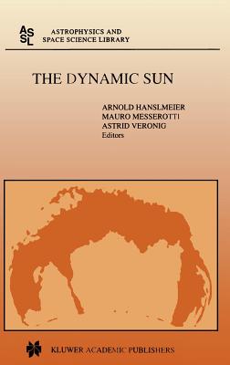 The Dynamic Sun: Proceedings of the Summerschool and Workshop Held at the Solar Observatory, Kanzelhhe, Krnten, Austria, August 30-September 10, 1999 - Hanslmeier, A (Editor), and Messerotti, Mauro (Editor), and Veronig, Astrid (Editor)