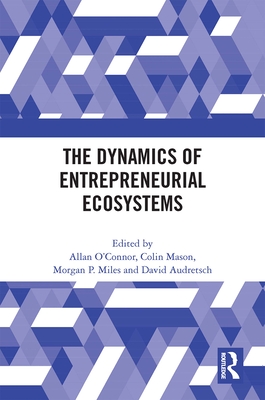 The Dynamics of Entrepreneurial Ecosystems - O'Connor, Allan (Editor), and Mason, Colin (Editor), and Miles, Morgan P (Editor)