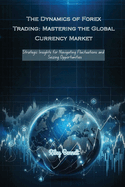 The Dynamics of Forex Trading: Strategic Insights for Navigating Fluctuations and Seizing Opportunities