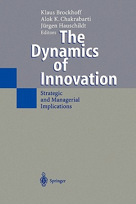 The Dynamics of Innovation: Strategic and Managerial Implications - Brockhoff, Klaus (Editor), and Chakrabarti, Alok K. (Editor), and Hauschildt, Jrgen (Editor)
