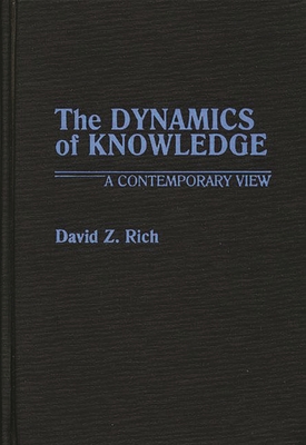 The Dynamics of Knowledge: A Contemporary View - Rich, David Z