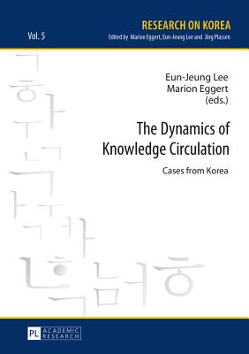 The Dynamics of Knowledge Circulation: Cases from Korea - Lee, Eun-Jeung (Editor), and Eggert, Marion (Editor)