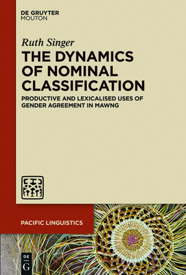 The Dynamics of Nominal Classification: Productive and Lexicalised Uses of Gender Agreement in Mawng - Singer, Ruth