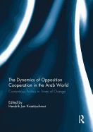 The Dynamics of Opposition Cooperation in the Arab World: Contentious Politics in Times of Change