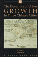 The Dynamics of Urban Growth in Three Chinese Cities - Yusuf, Shahid, and Wu, Weiping
