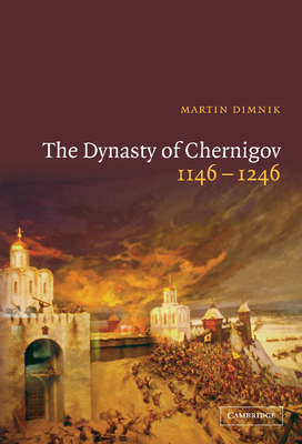 The Dynasty of Chernigov, 1146-1246 - Dimnik, Martin