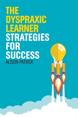 The Dyspraxic Learner: Strategies for Success - Patrick, Alison