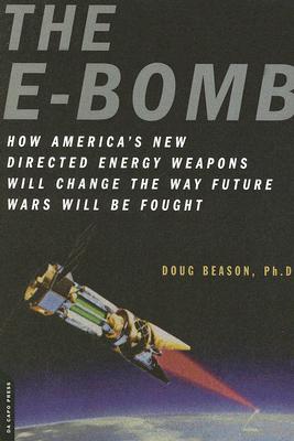 The E-Bomb: How America's New Directed Energy Weapons Will Change the Way Future Wars Will Be Fought - Beason, Doug