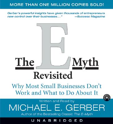 The E-Myth Revisited: Why Most Small Businesses Don't Work and What to Do about It - Gerber, Michael E (Read by)