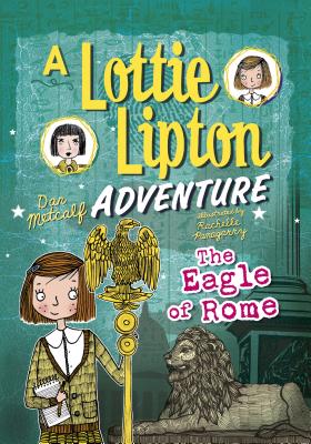 The Eagle of Rome: A Lottie Lipton Adventure - Metcalf, Dan