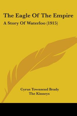 The Eagle Of The Empire: A Story Of Waterloo (1915) - Brady, Cyrus Townsend