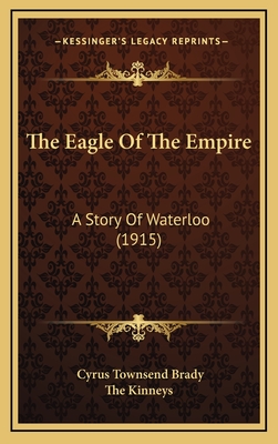 The Eagle of the Empire: A Story of Waterloo (1915) - Brady, Cyrus Townsend, and The Kinneys (Illustrator)