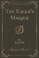 The Eagle's Masque (Classic Reprint)