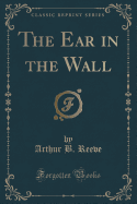 The Ear in the Wall (Classic Reprint)