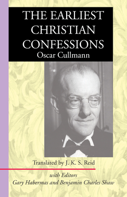 The Earliest Christian Confessions - Cullmann, Oscar, and Reid, J K S (Translated by), and Habermas, Gary R (Editor)