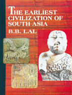 The earliest civilization of South Asia : rise, maturity, and decline - Lal, B. B.