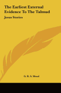 The Earliest External Evidence To The Talmud: Jesus Stories - Mead, G R S