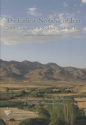 The Earliest Neolithic of Iran: 2008 Excavations at Sheikh-E Abad and Jani: Central Zagos Archaeological Project, Volume 1 - Matthews, Wendy, Dr. (Editor), and Mohammadifar, Yaghoub (Editor)