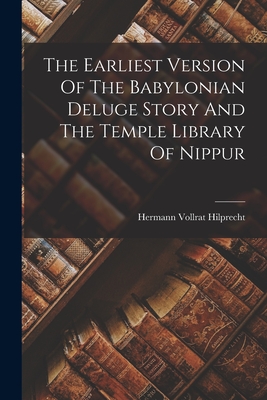 The Earliest Version Of The Babylonian Deluge Story And The Temple Library Of Nippur - Hilprecht, Hermann Vollrat