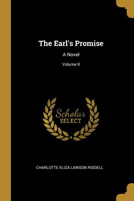 The Earl's Promise: A Novel; Volume II - Riddell, Charlotte Eliza Lawson