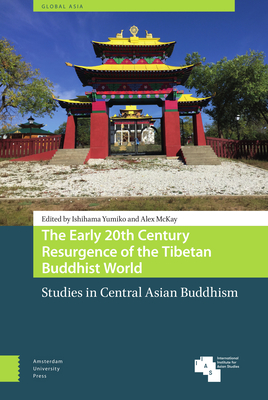 The Early 20th Century Resurgence of the Tibetan Buddhist World: Studies in Central Asian Buddhism - Yumiko, Ishihama (Editor), and McKay, Alex (Editor), and Daichi, Wada (Contributions by)