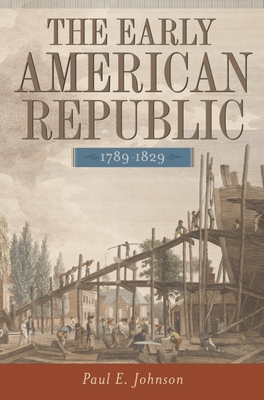 The Early American Republic, 1789-1829 - Johnson, Paul E