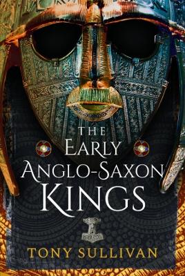 The Early Anglo-Saxon Kings - Sullivan, Tony