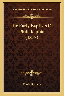 The Early Baptists of Philadelphia (1877) - Spencer, David