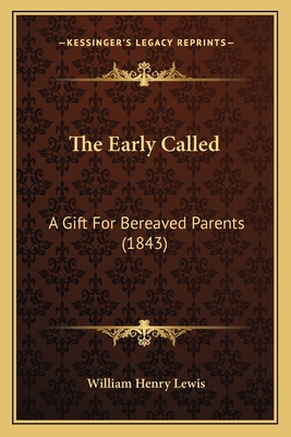 The Early Called: A Gift For Bereaved Parents (1843) - Lewis, William Henry