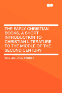 The Early Christian Books, a Short Introduction to Christian Literature to the Middle of the Second Century