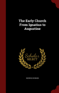 The Early Church From Ignatius to Augustine