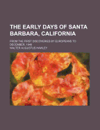 The Early Days of Santa Barbara, California, from the First Discoveries by Europeans to December, 1846
