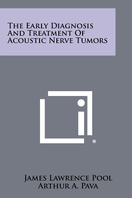 The Early Diagnosis And Treatment Of Acoustic Nerve Tumors - Pool, James Lawrence, and Pava, Arthur A, and Debakey, Michael E (Editor)