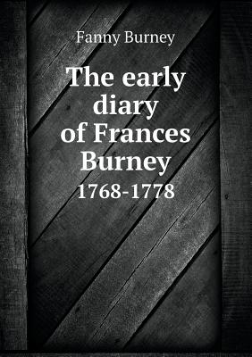 The Early Diary of Frances Burney 1768-1778 - Burney, Fanny