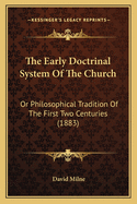 The Early Doctrinal System of the Church: Or Philosophical Tradition of the First Two Centuries (1883)