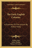The Early English Colonies: A Summary of the Lecture by Arthur Foley