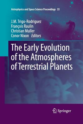 The Early Evolution of the Atmospheres of Terrestrial Planets - Trigo-Rodriguez, J M (Editor), and Raulin, Franois (Editor), and Muller, Christian, Dr. (Editor)