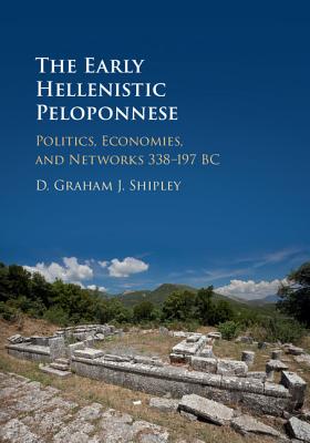 The Early Hellenistic Peloponnese - Shipley, D Graham J