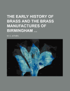 The Early History of Brass and the Brass Manufactures of Birmingham