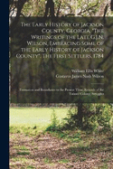 The Early History of Jackson County, Georgia. "The Writings of the Late G.J.N. Wilson, Embracing Some of the Early History of Jackson County". The First Settlers, 1784; Formation and Boundaries to the Present Time; Records of the Talasee Colony; Struggles